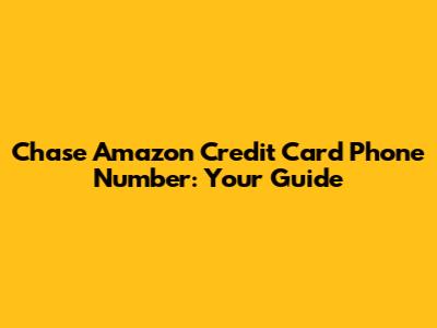Chase Amazon Credit Card Phone Number: Your Guide