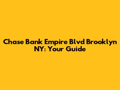 Chase Bank Empire Blvd Brooklyn NY: Your Guide