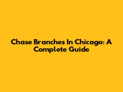 Chase Branches In Chicago: A Complete Guide