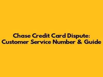 Chase Credit Card Dispute: Customer Service Number & Guide