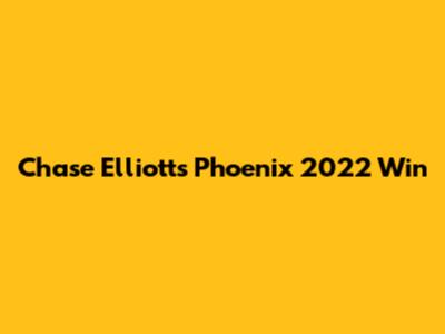 Chase Elliott's Phoenix 2022 Win