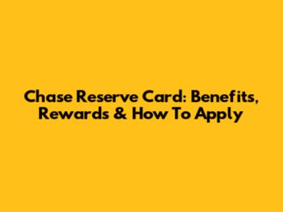 Chase Reserve Card: Benefits, Rewards & How To Apply