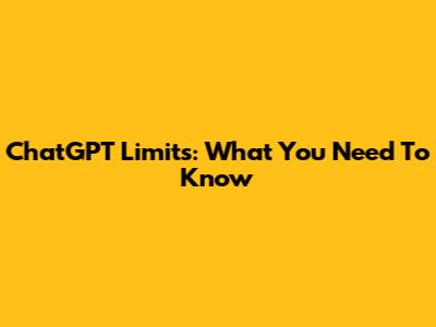 ChatGPT Limits: What You Need To Know