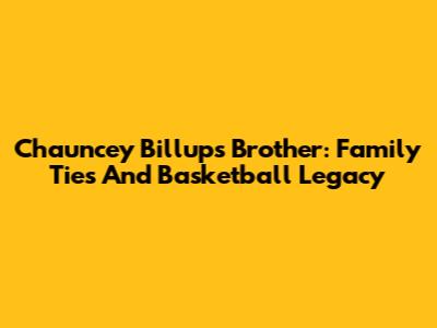 Chauncey Billups' Brother: Family Ties And Basketball Legacy