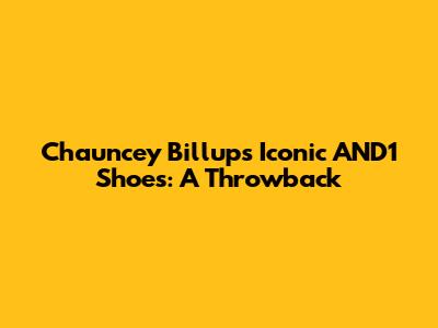 Chauncey Billups' Iconic AND1 Shoes: A Throwback