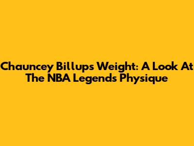 Chauncey Billups' Weight: A Look At The NBA Legend's Physique
