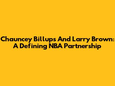 Chauncey Billups And Larry Brown: A Defining NBA Partnership