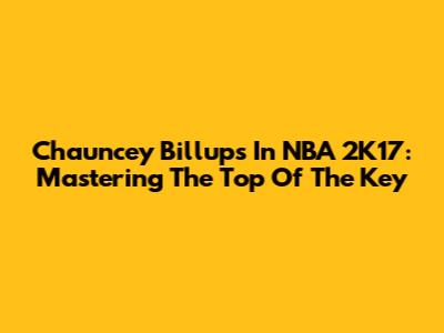 Chauncey Billups In NBA 2K17: Mastering The Top Of The Key