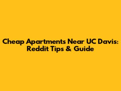 Cheap Apartments Near UC Davis: Reddit Tips & Guide