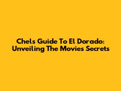 Chel's Guide To El Dorado: Unveiling The Movie's Secrets