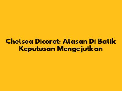Chelsea Dicoret: Alasan Di Balik Keputusan Mengejutkan
