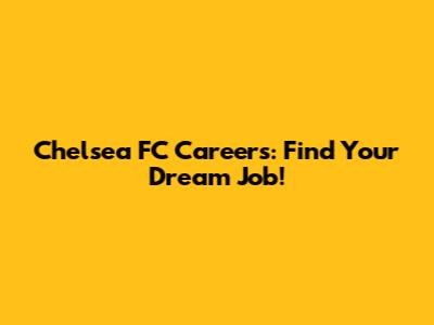 Chelsea FC Careers: Find Your Dream Job!