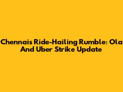 Chennai's Ride-Hailing Rumble: Ola And Uber Strike Update