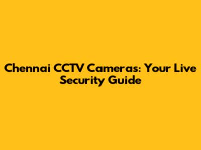 Chennai CCTV Cameras: Your Live Security Guide