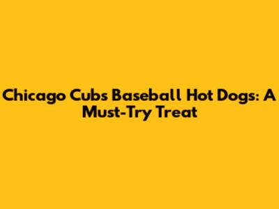 Chicago Cubs Baseball Hot Dogs: A Must-Try Treat