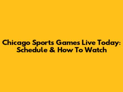 Chicago Sports Games Live Today: Schedule & How To Watch