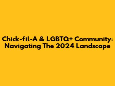 Chick-fil-A & LGBTQ+ Community: Navigating The 2024 Landscape