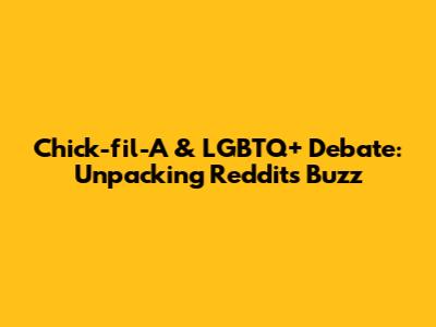 Chick-fil-A & LGBTQ+ Debate: Unpacking Reddit's Buzz