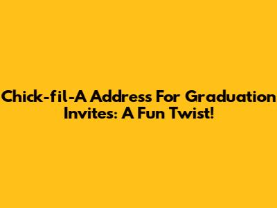 Chick-fil-A Address For Graduation Invites: A Fun Twist!