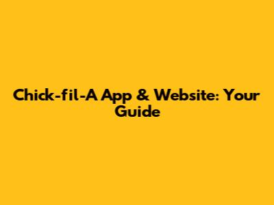 Chick-fil-A App & Website: Your Guide
