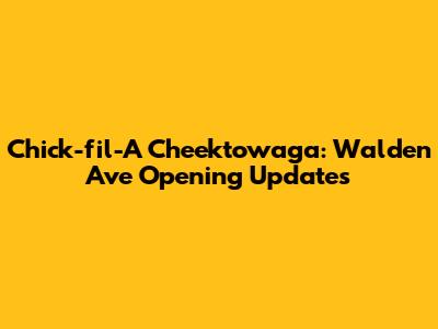 Chick-fil-A Cheektowaga: Walden Ave Opening Updates