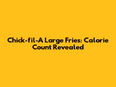 Chick-fil-A Large Fries: Calorie Count Revealed
