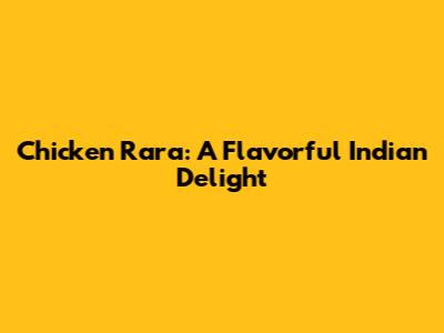 Chicken Rara: A Flavorful Indian Delight