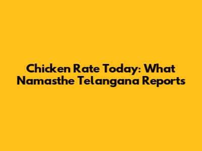 Chicken Rate Today: What Namasthe Telangana Reports