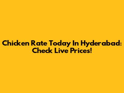 Chicken Rate Today In Hyderabad: Check Live Prices!