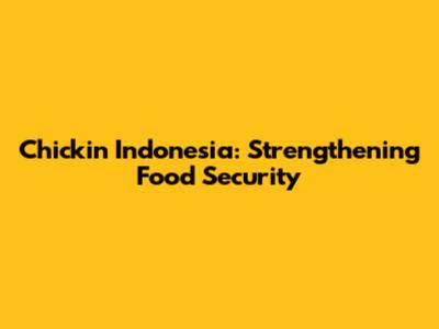 Chickin Indonesia: Strengthening Food Security