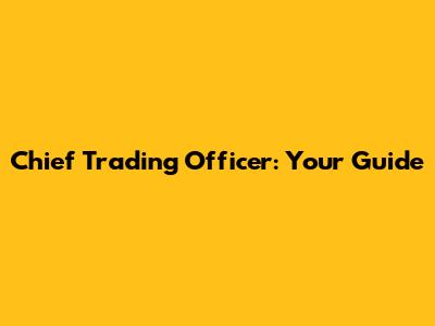 Chief Trading Officer: Your Guide
