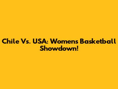 Chile Vs. USA: Women's Basketball Showdown!
