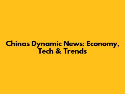 China's Dynamic News: Economy, Tech & Trends