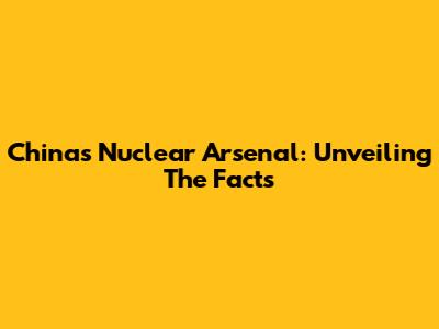 China's Nuclear Arsenal: Unveiling The Facts