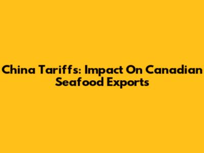 China Tariffs: Impact On Canadian Seafood Exports