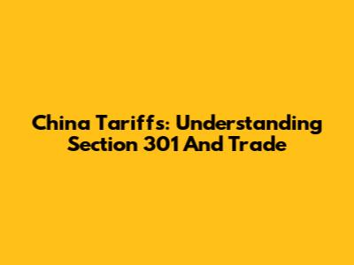 China Tariffs: Understanding Section 301 And Trade