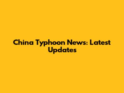 China Typhoon News: Latest Updates