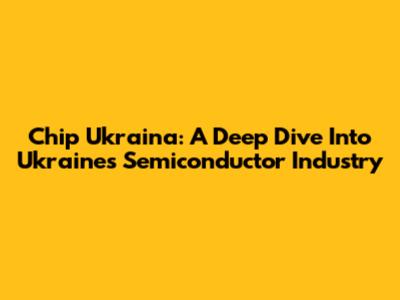 Chip Ukraina: A Deep Dive Into Ukraine's Semiconductor Industry