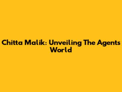 Chitta Malik: Unveiling The Agent's World