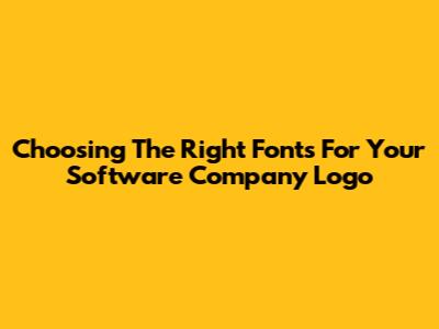 Choosing The Right Fonts For Your Software Company Logo