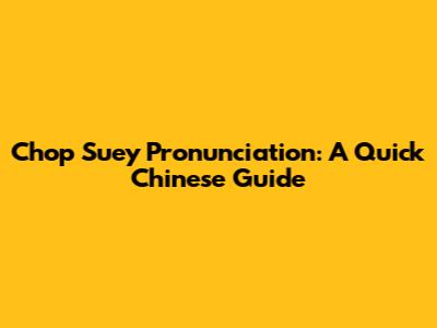 Chop Suey Pronunciation: A Quick Chinese Guide