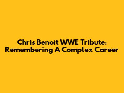 Chris Benoit WWE Tribute: Remembering A Complex Career