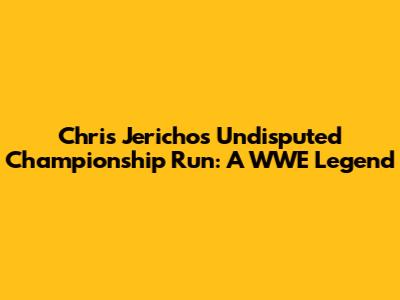 Chris Jericho's Undisputed Championship Run: A WWE Legend