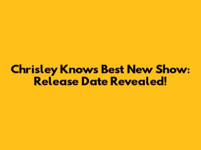 Chrisley Knows Best New Show: Release Date Revealed!