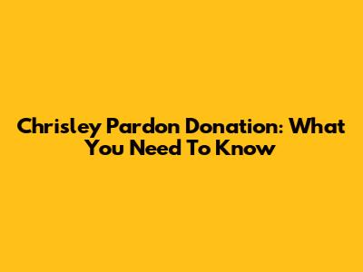 Chrisley Pardon Donation: What You Need To Know