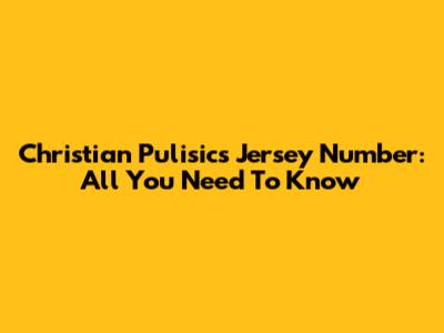 Christian Pulisic's Jersey Number: All You Need To Know