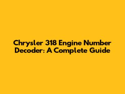 Chrysler 318 Engine Number Decoder: A Complete Guide