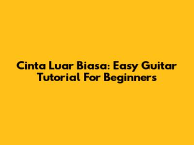 Cinta Luar Biasa: Easy Guitar Tutorial For Beginners