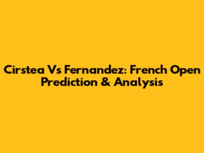 Cirstea Vs Fernandez: French Open Prediction & Analysis