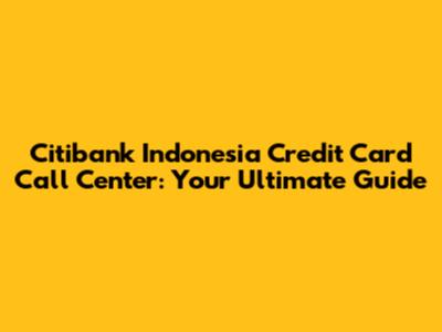 Citibank Indonesia Credit Card Call Center: Your Ultimate Guide